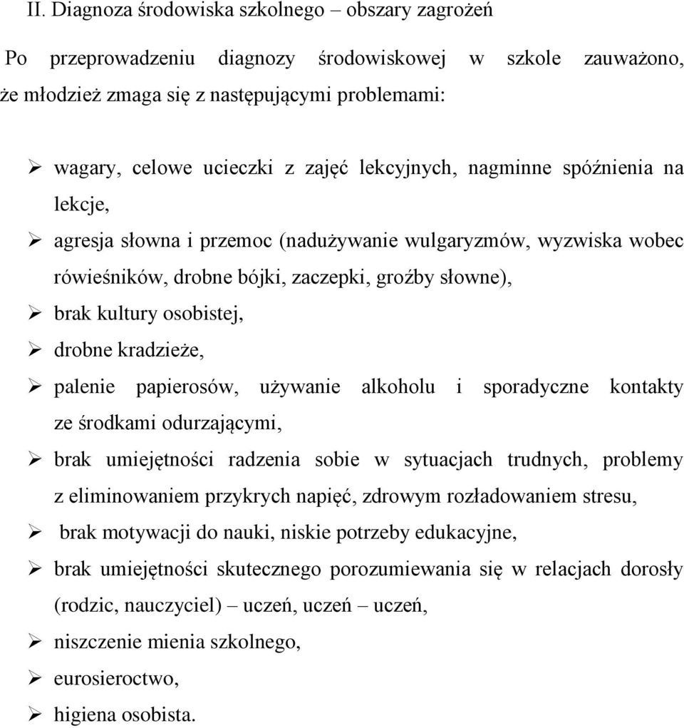 kradzieże, palenie papierosów, używanie alkoholu i sporadyczne kontakty ze środkami odurzającymi, brak umiejętności radzenia sobie w sytuacjach trudnych, problemy z eliminowaniem przykrych napięć,