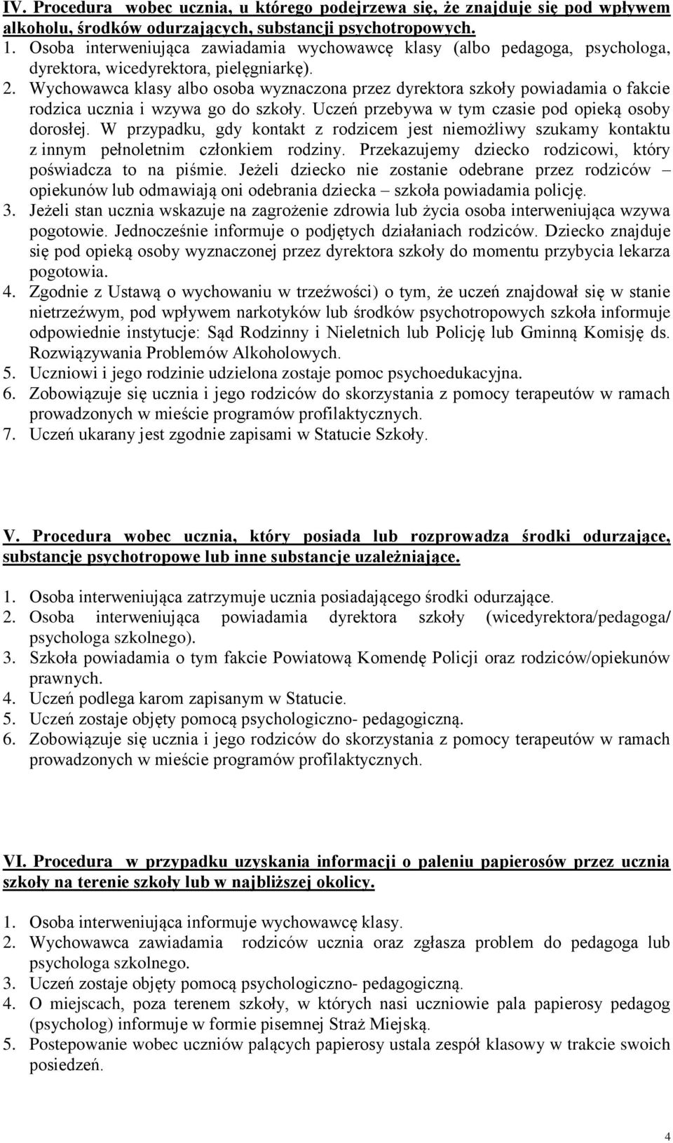 Wychowawca klasy albo osoba wyznaczona przez dyrektora szkoły powiadamia o fakcie rodzica ucznia i wzywa go do szkoły. Uczeń przebywa w tym czasie pod opieką osoby dorosłej.