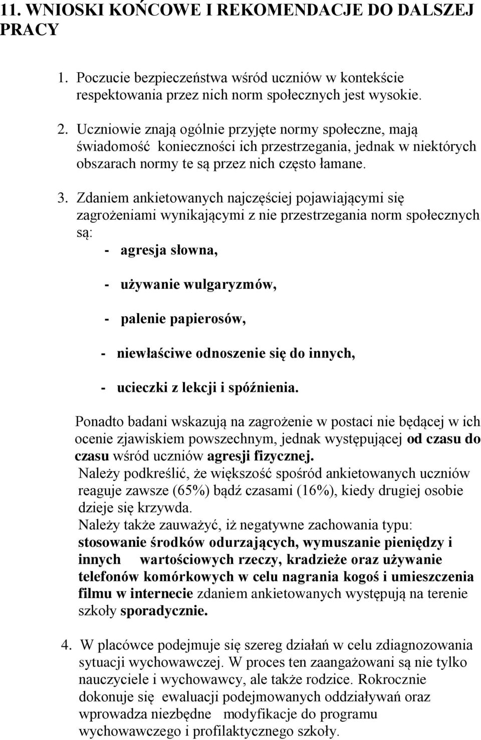 Zdaniem ankietowanych najczęściej pojawiającymi się zagrożeniami wynikającymi z nie przestrzegania norm społecznych są: - agresja słowna, - używanie wulgaryzmów, - palenie papierosów, - niewłaściwe