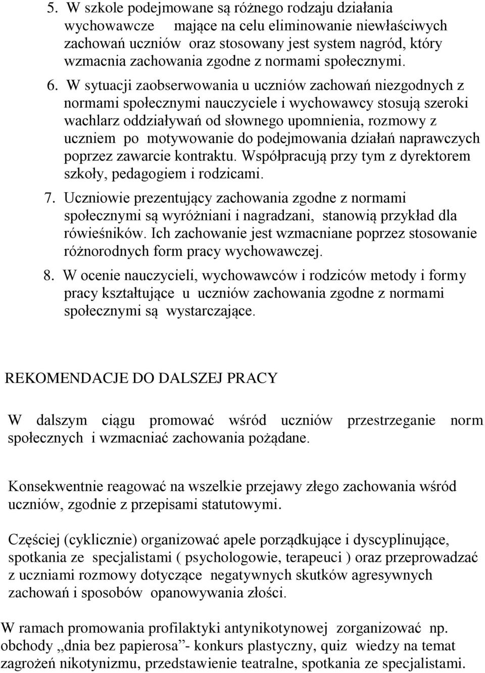 W sytuacji zaobserwowania u uczniów zachowań niezgodnych z normami społecznymi nauczyciele i wychowawcy stosują szeroki wachlarz oddziaływań od słownego upomnienia, rozmowy z uczniem po motywowanie