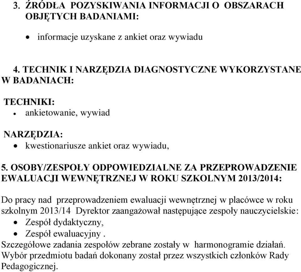 OSOBY/ZESPOŁY ODPOWIEDZIALNE ZA PRZEPROWADZENIE EWALUACJI WEWNĘTRZNEJ W ROKU SZKOLNYM 2013/2014: Do pracy nad przeprowadzeniem ewaluacji wewnętrznej w placówce w roku