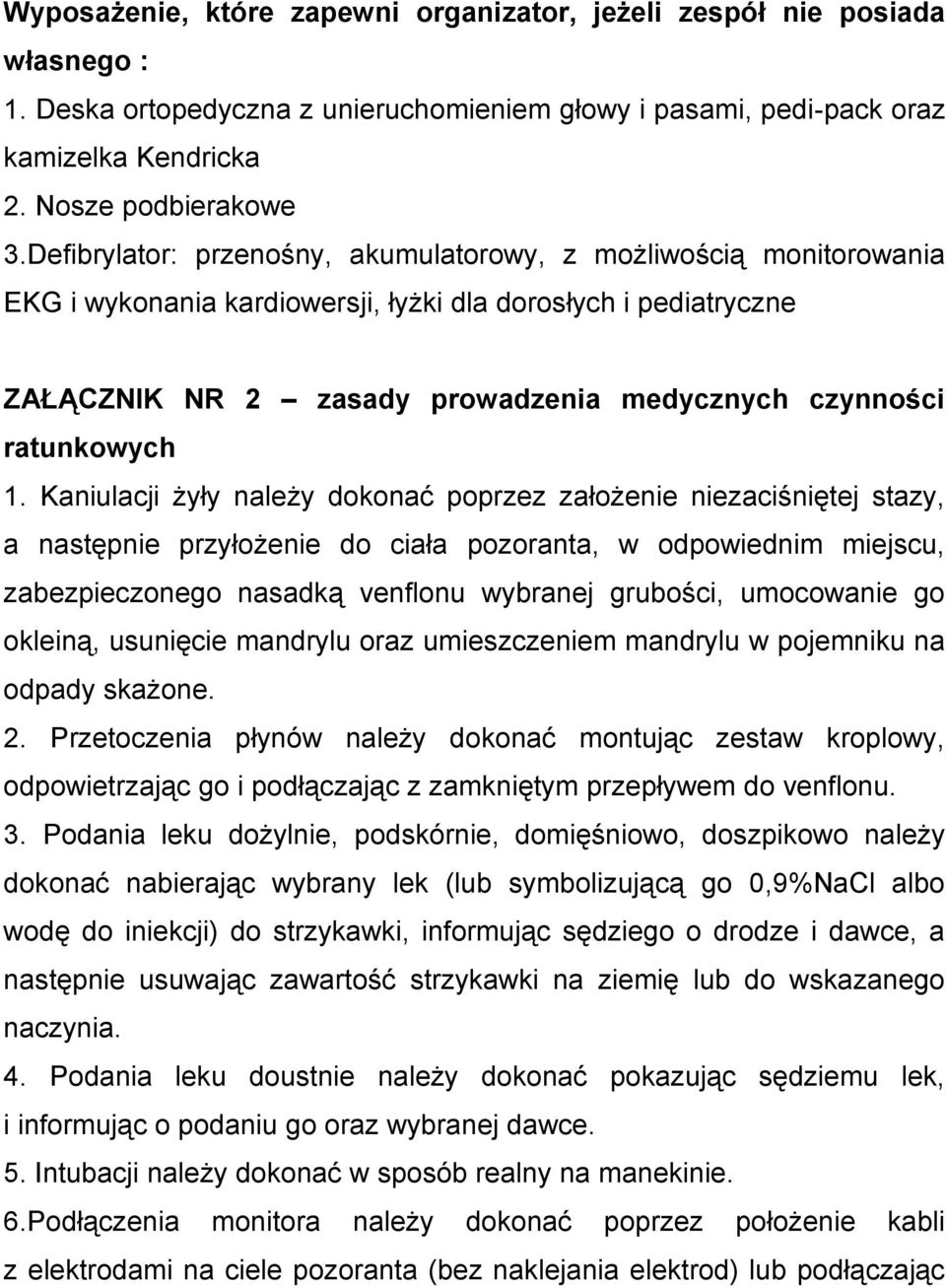 1. Kaniulacji żyły należy dokonać poprzez założenie niezaciśniętej stazy, a następnie przyłożenie do ciała pozoranta, w odpowiednim miejscu, zabezpieczonego nasadką venflonu wybranej grubości,