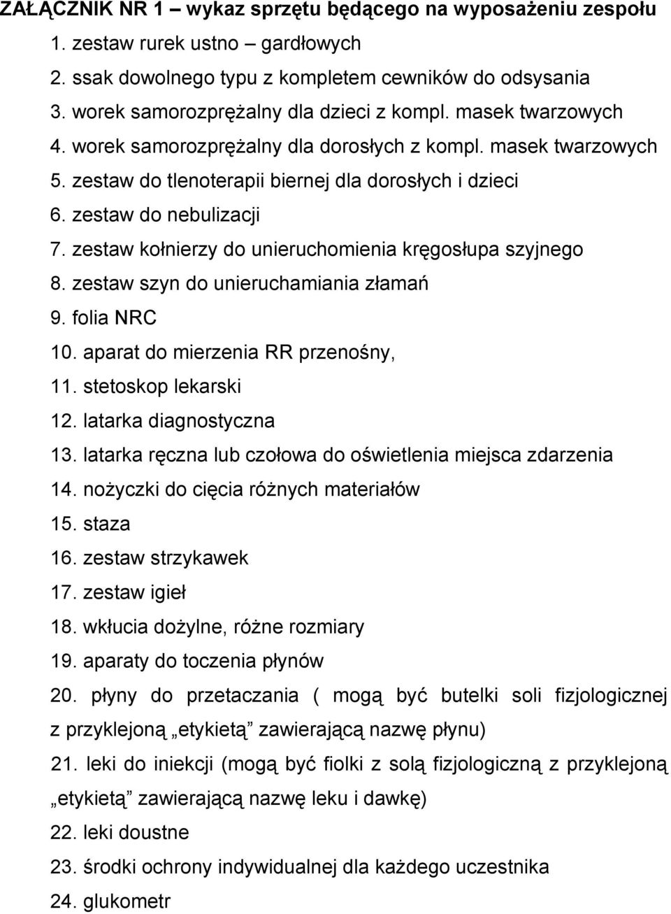 zestaw kołnierzy do unieruchomienia kręgosłupa szyjnego 8. zestaw szyn do unieruchamiania złamań 9. folia NRC 10. aparat do mierzenia RR przenośny, 11. stetoskop lekarski 12. latarka diagnostyczna 13.