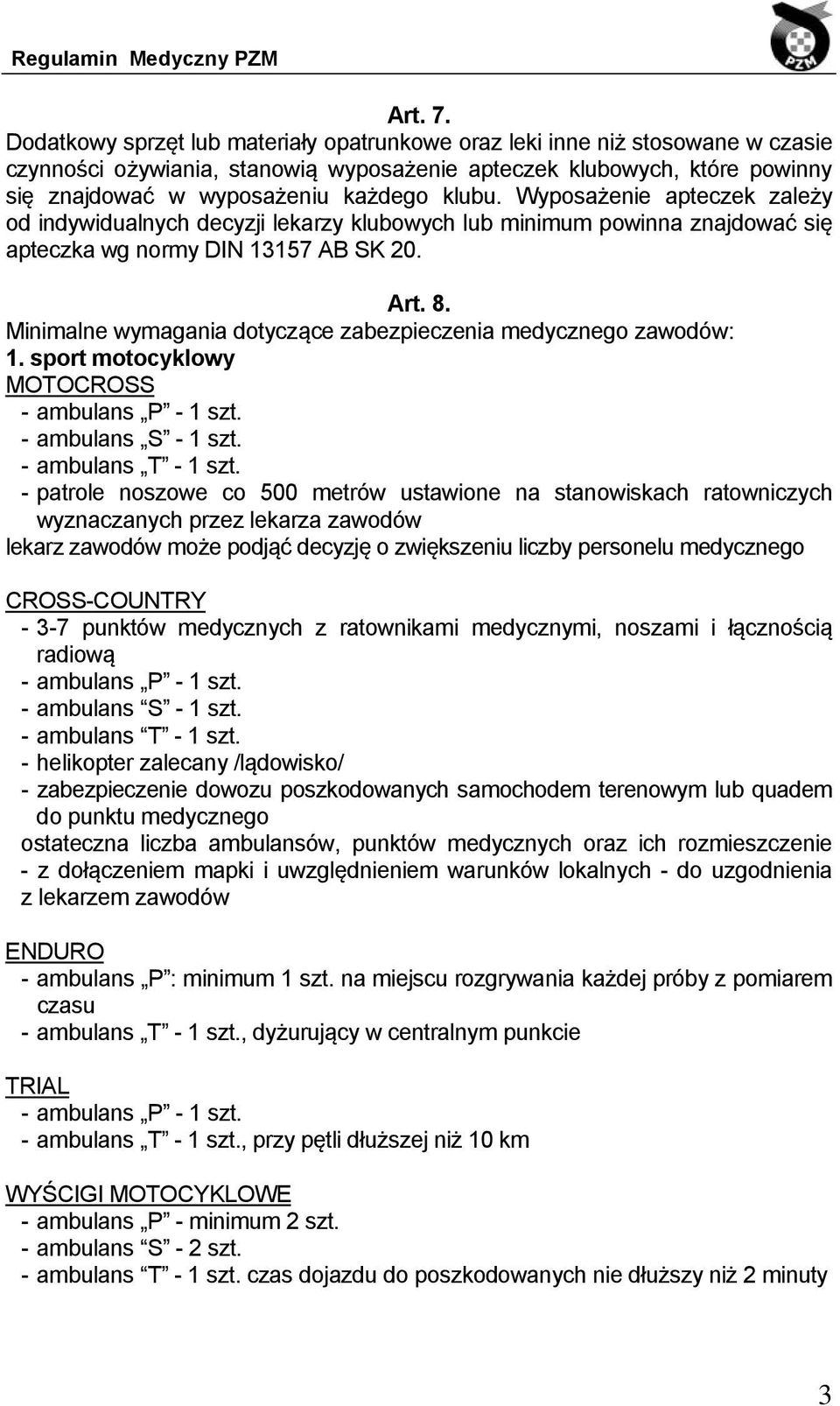 Wyposażenie apteczek zależy od indywidualnych decyzji lekarzy klubowych lub minimum powinna znajdować się apteczka wg normy DIN 13157 AB SK 20. Art. 8.