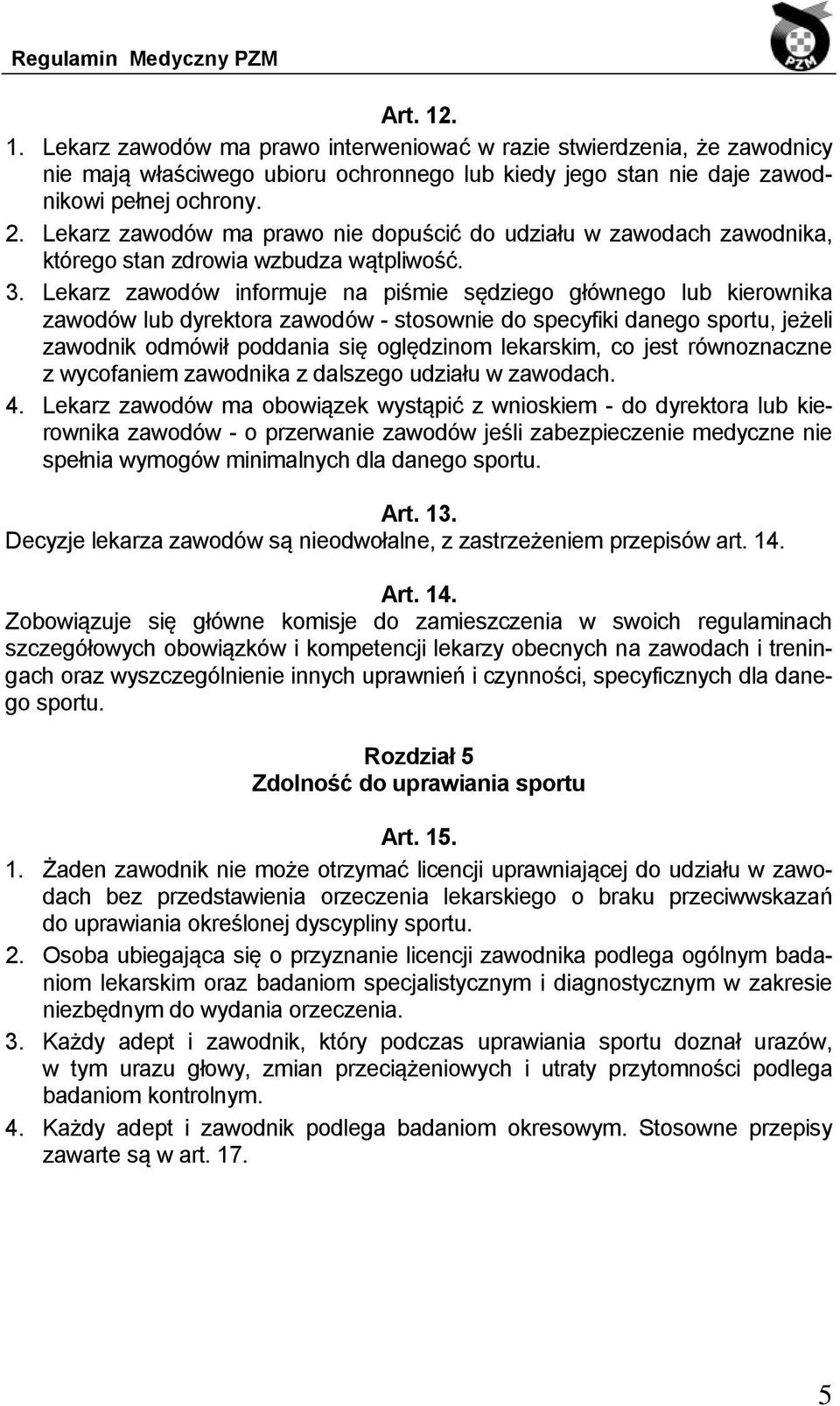 Lekarz zawodów informuje na piśmie sędziego głównego lub kierownika zawodów lub dyrektora zawodów - stosownie do specyfiki danego sportu, jeżeli zawodnik odmówił poddania się oględzinom lekarskim, co