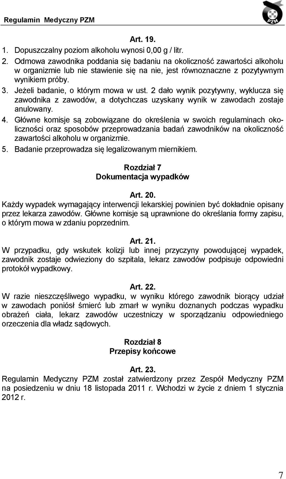 Jeżeli badanie, o którym mowa w ust. 2 dało wynik pozytywny, wyklucza się zawodnika z zawodów, a dotychczas uzyskany wynik w zawodach zostaje anulowany. 4.