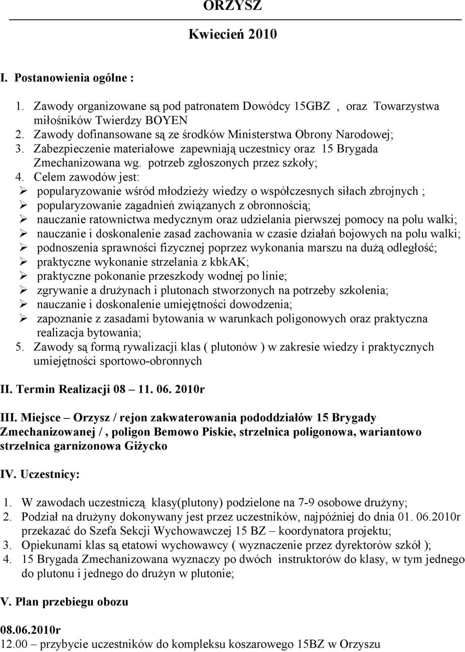 Celem zawodów jest: popularyzowanie wśród młodzieży wiedzy o współczesnych siłach zbrojnych ; popularyzowanie zagadnień związanych z obronnością; nauczanie ratownictwa medycznym oraz udzielania