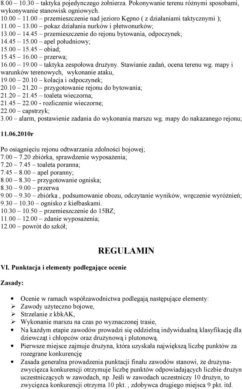 00 taktyka zespołowa drużyny. Stawianie zadań, ocena terenu wg. mapy i warunków terenowych, wykonanie ataku, 19.00 20.10 kolacja i odpoczynek; 20.10 21.20 przygotowanie rejonu do bytowania; 21.20 21.