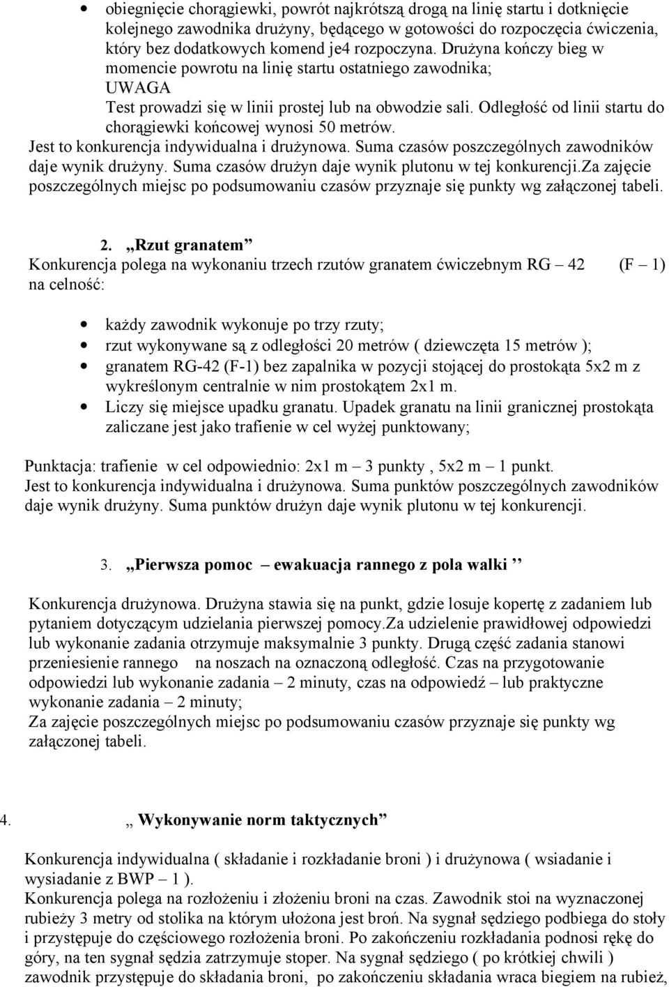 Odległość od linii startu do chorągiewki końcowej wynosi 50 metrów. Jest to konkurencja indywidualna i drużynowa. Suma czasów poszczególnych zawodników daje wynik drużyny.