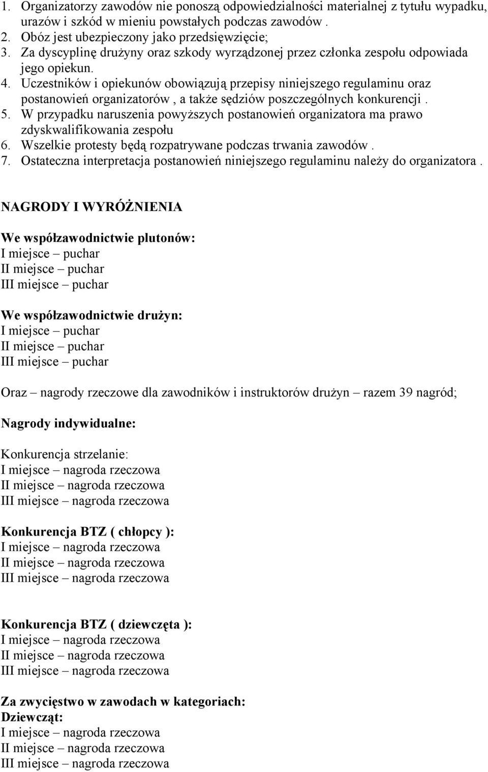 Uczestników i opiekunów obowiązują przepisy niniejszego regulaminu oraz postanowień organizatorów, a także sędziów poszczególnych konkurencji. 5.