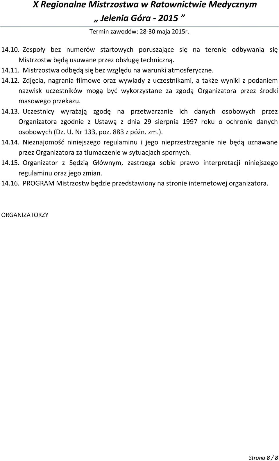 Uczestnicy wyrażają zgodę na przetwarzanie ich danych osobowych przez Organizatora zgodnie z Ustawą z dnia 29 sierpnia 1997 roku o ochronie danych osobowych (Dz. U. Nr 133, poz. 883 z późn. zm.). 14.