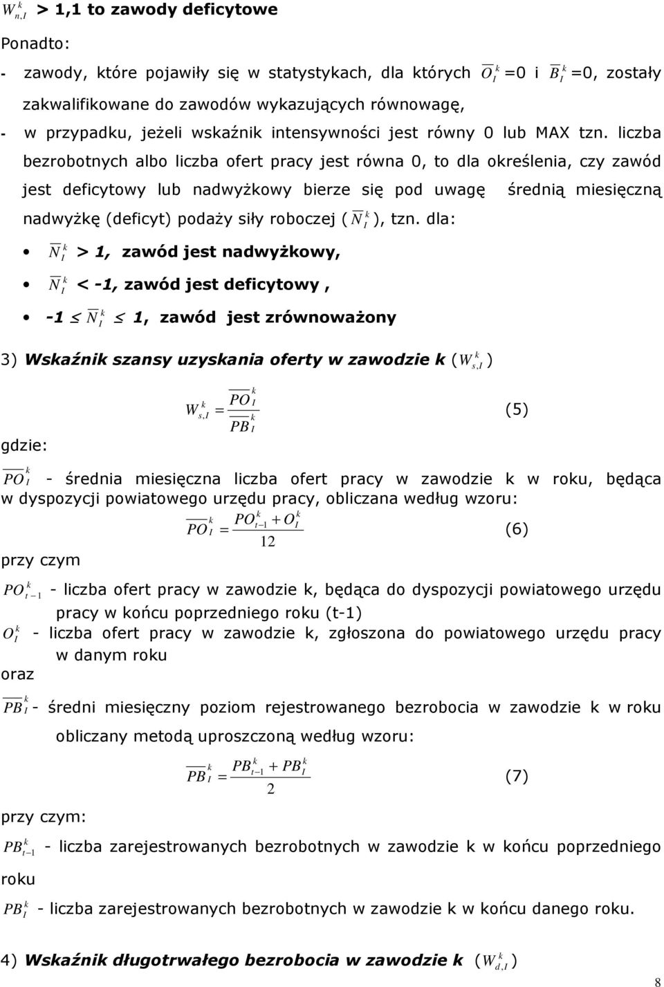 liczba bezrobotnych albo liczba ofert pracy jest równa 0, to dla oreślenia, czy zawód jest deficytowy lub nadwyŝowy bierze się pod uwagę nadwyŝę (deficyt) podaŝy siły roboczej ( N ), tzn.