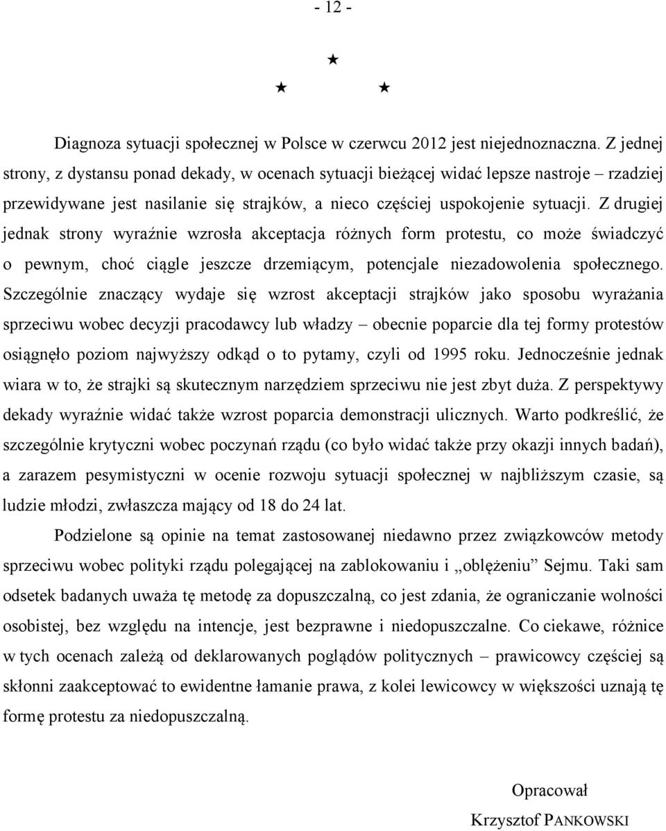 Z drugiej jednak strony wyraźnie wzrosła akceptacja różnych form protestu, co może świadczyć o pewnym, choć ciągle jeszcze drzemiącym, potencjale niezadowolenia społecznego.