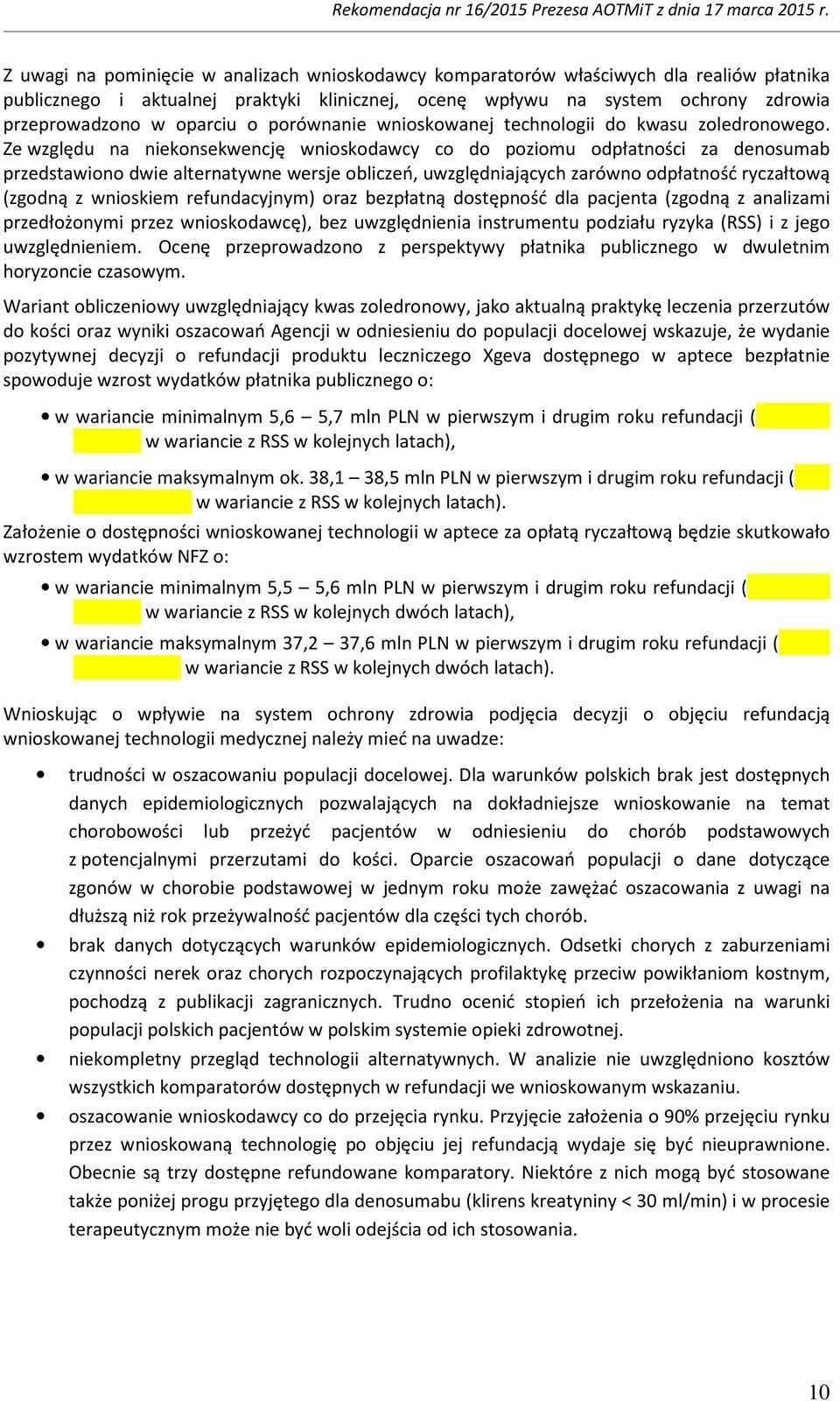 Ze względu na niekonsekwencję wnioskodawcy co do poziomu odpłatności za denosumab przedstawiono dwie alternatywne wersje obliczeń, uwzględniających zarówno odpłatność ryczałtową (zgodną z wnioskiem