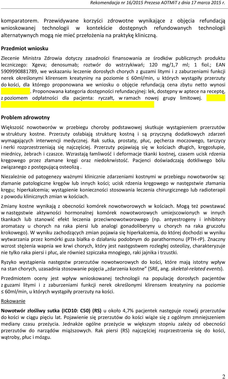 kliniczną. Przedmiot wniosku Zlecenie Ministra Zdrowia dotyczy zasadności finansowania ze środków publicznych produktu leczniczego: Xgeva; denosumab; roztwór do wstrzykiwań; 120 mg/1,7 ml; 1 fiol.