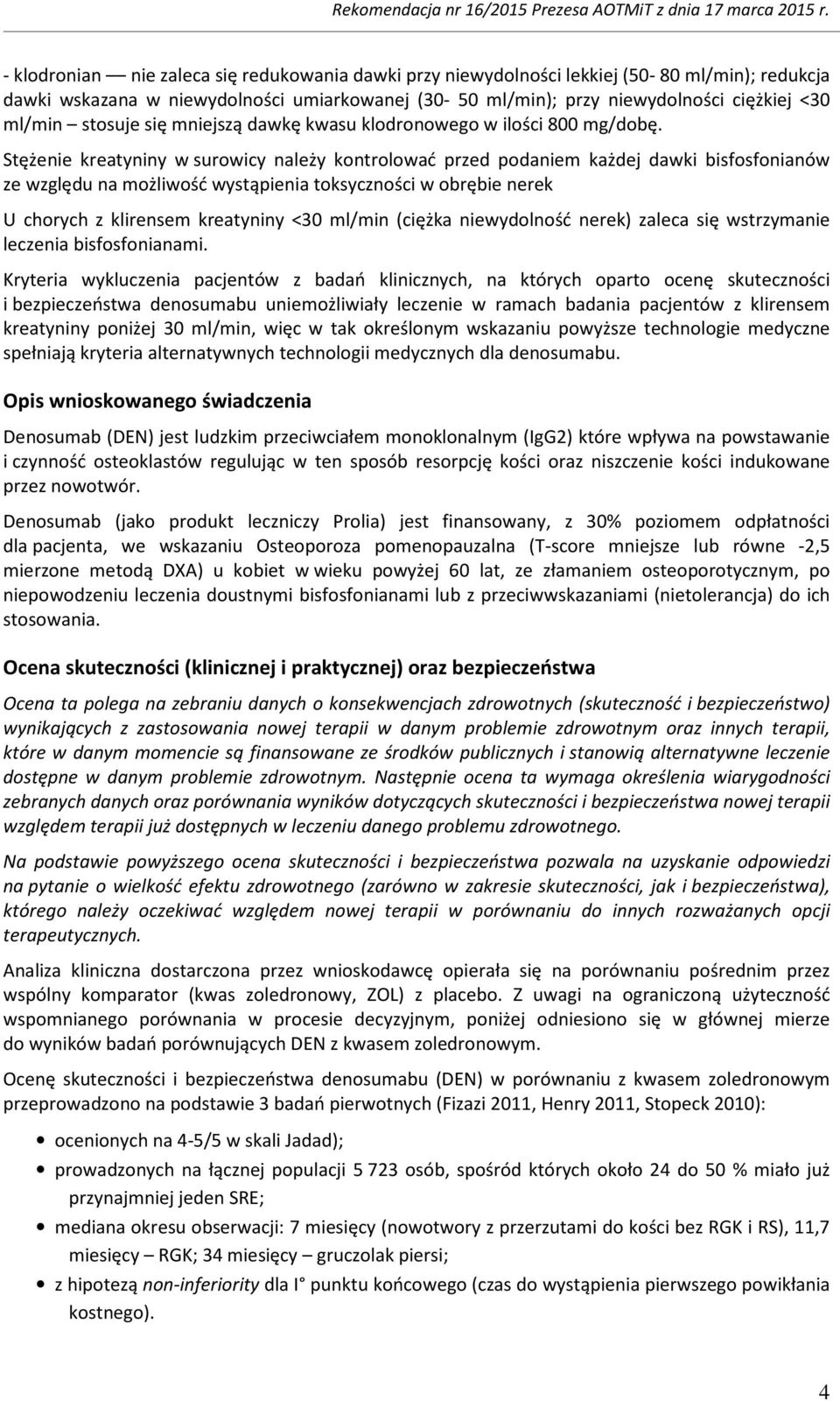 Stężenie kreatyniny w surowicy należy kontrolować przed podaniem każdej dawki bisfosfonianów ze względu na możliwość wystąpienia toksyczności w obrębie nerek U chorych z klirensem kreatyniny <30