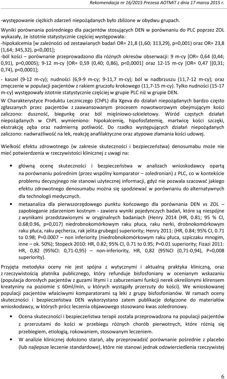 OR= 21,8 (1,60; 313,29), p=0,001) oraz OR= 23,8 (1,64; 345,32), p<0,001]; -ból kości porównanie przeprowadzono dla różnych okresów obserwacji: 9 m-cy [OR= 0,64 (0,44; 0,91), p=0,0005); 9-12 m-cy [OR=