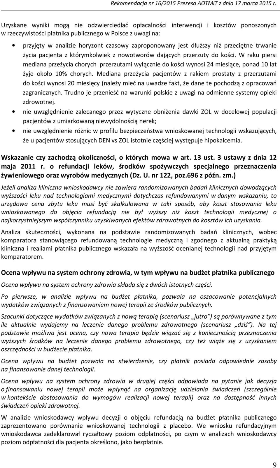 W raku piersi mediana przeżycia chorych przerzutami wyłącznie do kości wynosi 24 miesiące, ponad 10 lat żyje około 10% chorych.