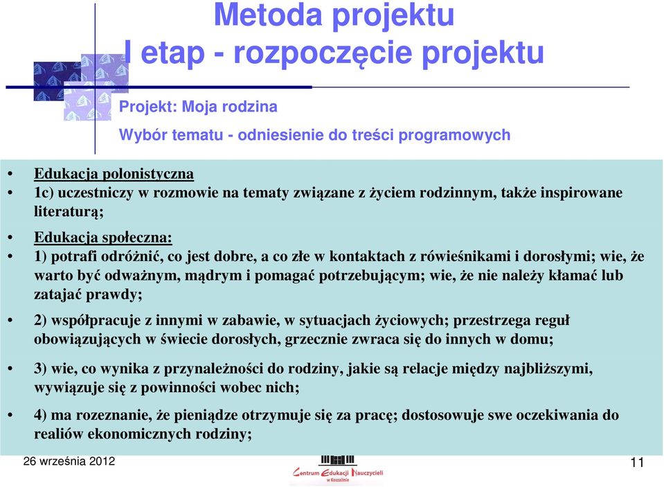 zatajać prawdy; 2) współpracuje z innymi w zabawie, w sytuacjach życiowych; przestrzega reguł obowiązujących w świecie dorosłych, grzecznie zwraca się do innych w domu; 3) wie, co wynika z