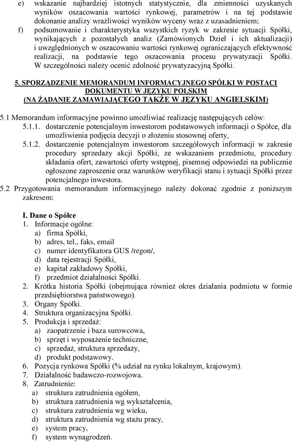 wartości rynkowej ograniczających efektywność realizacji, na podstawie tego oszacowania procesu prywatyzacji Spółki. W szczególności należy ocenić zdolność prywatyzacyjną Spółki. 5.