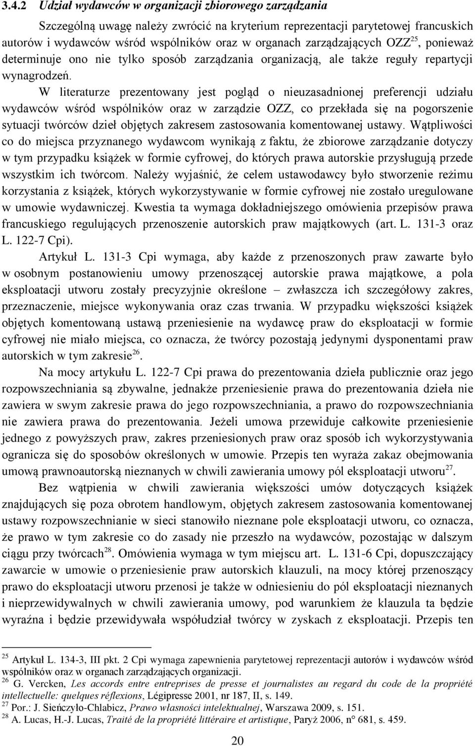 W literaturze prezentowany jest pogląd o nieuzasadnionej preferencji udziału wydawców wśród wspólników oraz w zarządzie OZZ, co przekłada się na pogorszenie sytuacji twórców dzieł objętych zakresem