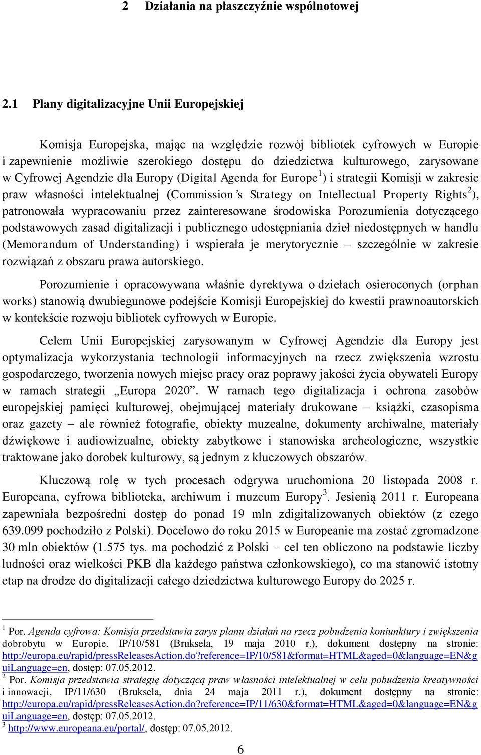 w Cyfrowej Agendzie dla Europy (Digital Agenda for Europe 1 ) i strategii Komisji w zakresie praw własności intelektualnej (Commission s Strategy on Intellectual Property Rights 2 ), patronowała