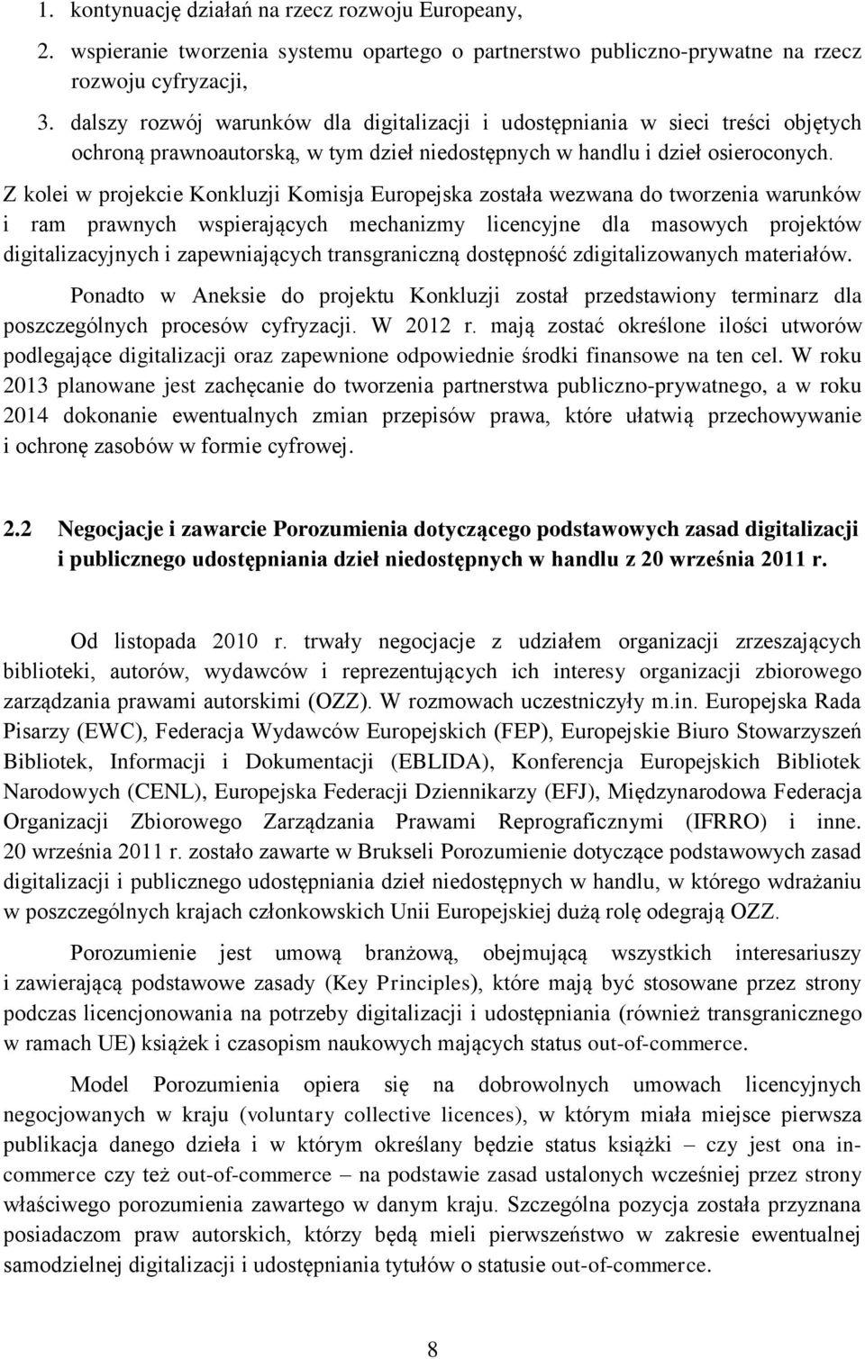 Z kolei w projekcie Konkluzji Komisja Europejska została wezwana do tworzenia warunków i ram prawnych wspierających mechanizmy licencyjne dla masowych projektów digitalizacyjnych i zapewniających