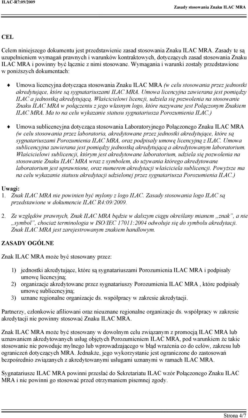 Wymagania i warunki zostały przedstawione w poniższych dokumentach: Umowa licencyjna dotycząca stosowania Znaku ILAC MRA (w celu stosowania przez jednostki akredytujące, które są sygnatariuszami ILAC