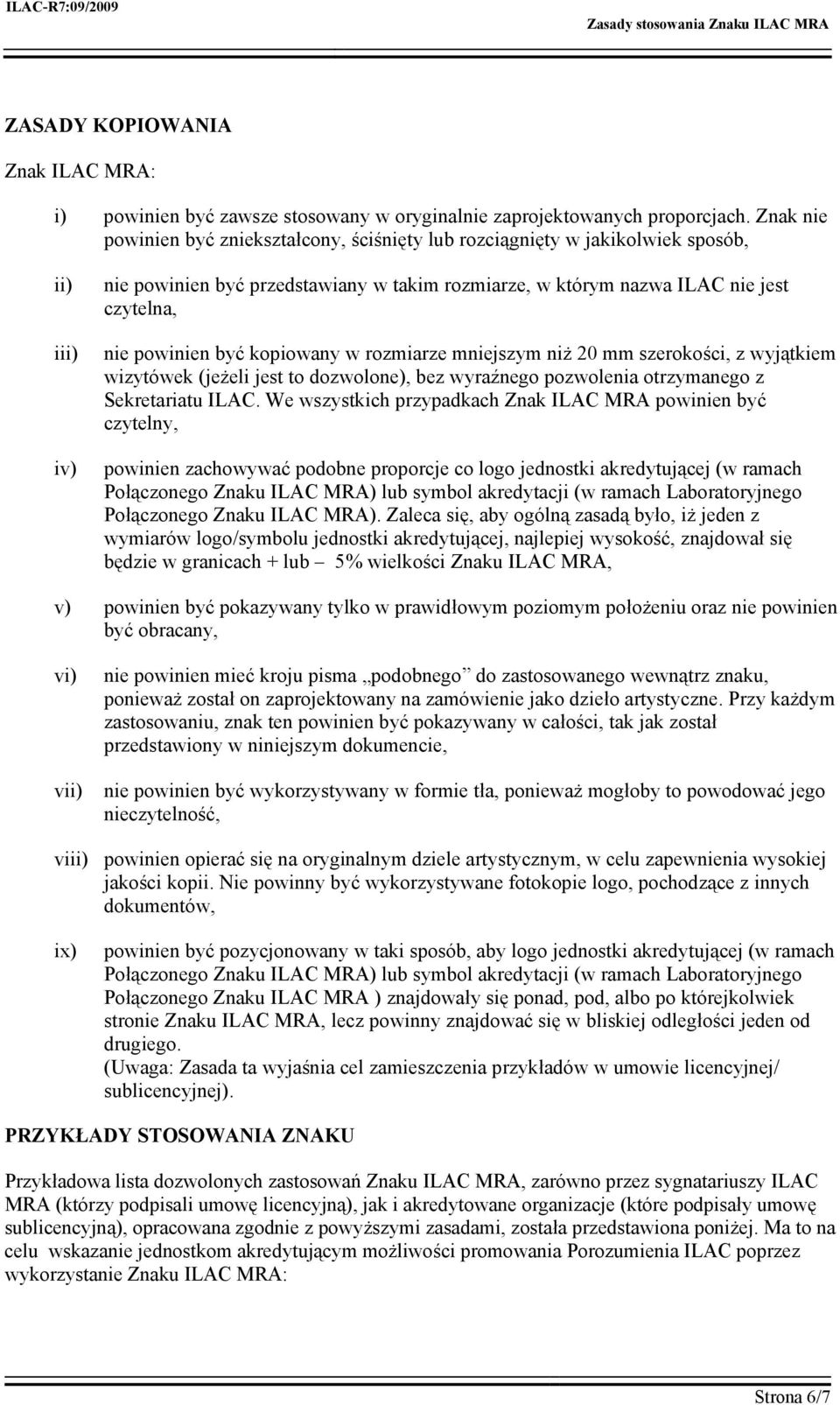 powinien być kopiowany w rozmiarze mniejszym niż 20 mm szerokości, z wyjątkiem wizytówek (jeżeli jest to dozwolone), bez wyraźnego pozwolenia otrzymanego z Sekretariatu ILAC.