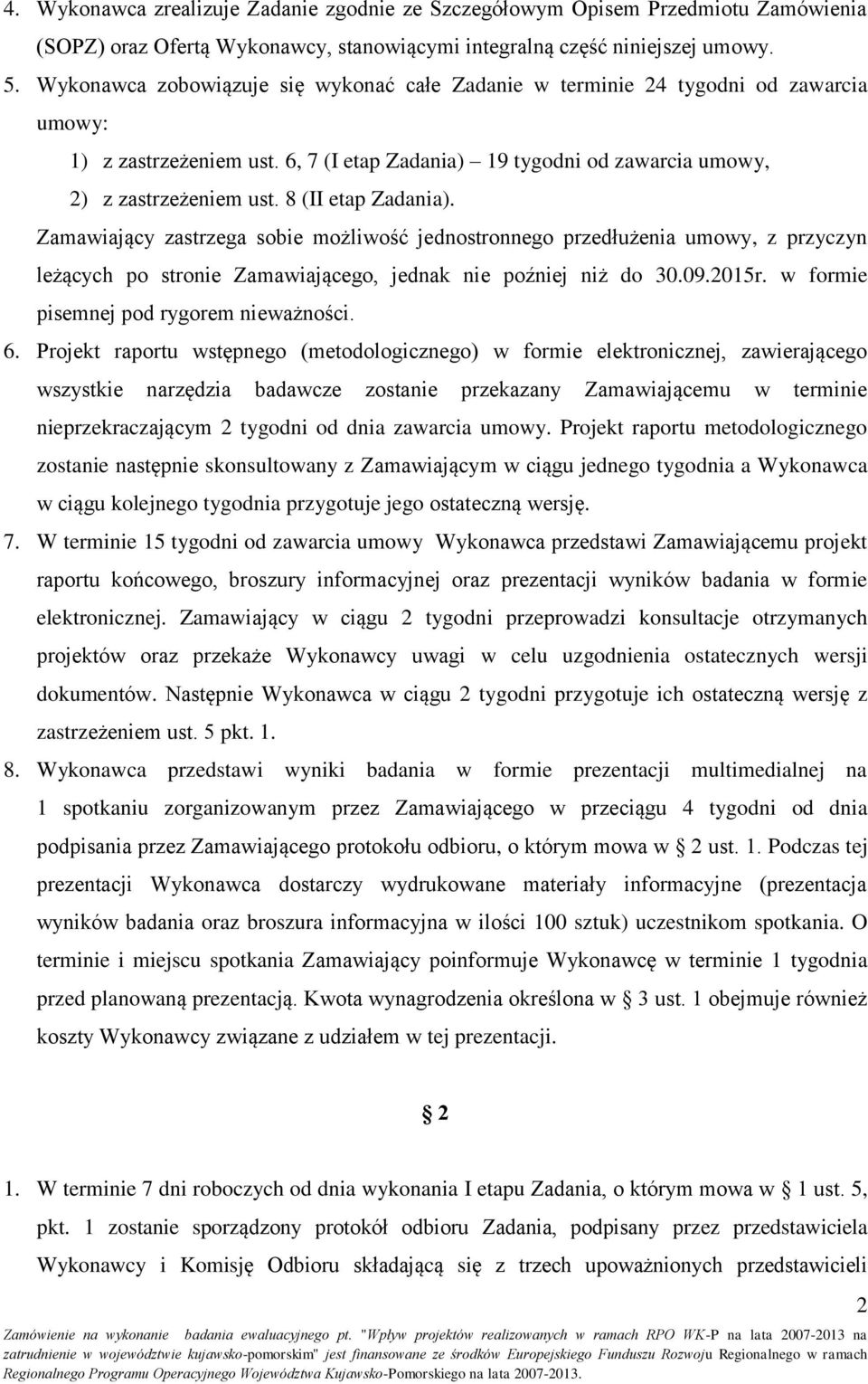 8 (II etap Zadania). Zamawiający zastrzega sobie możliwość jednostronnego przedłużenia umowy, z przyczyn leżących po stronie Zamawiającego, jednak nie poźniej niż do 30.09.2015r.