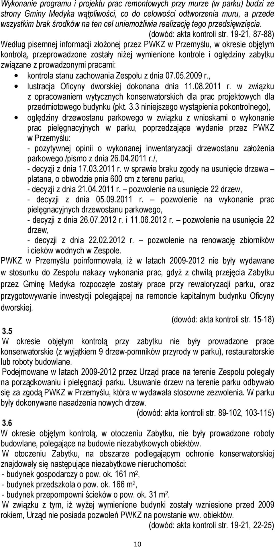 19-21, 87-88) Według pisemnej informacji złożonej przez PWKZ w Przemyślu, w okresie objętym kontrolą, przeprowadzone zostały niżej wymienione kontrole i oględziny zabytku związane z prowadzonymi