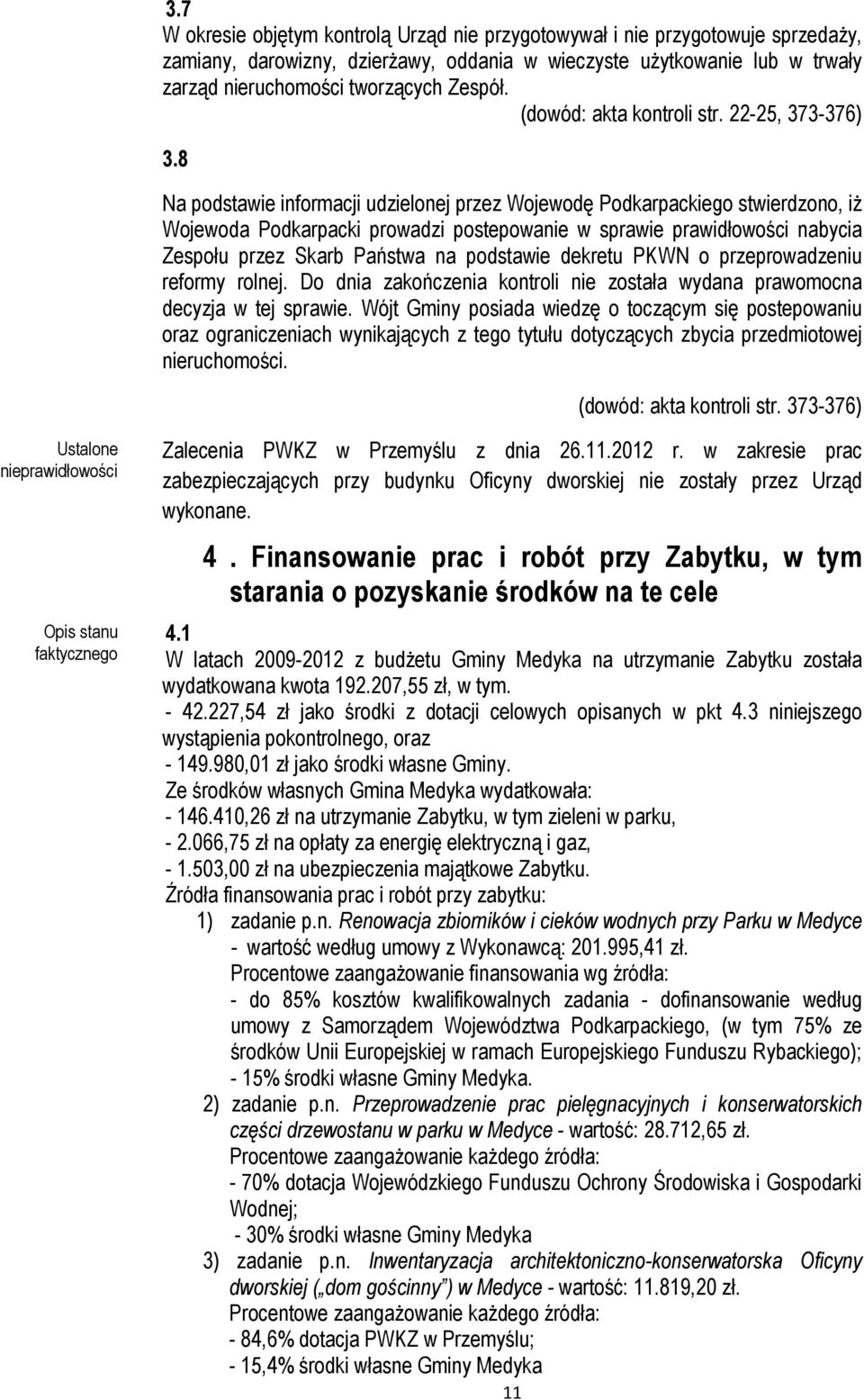 8 Na podstawie informacji udzielonej przez Wojewodę Podkarpackiego stwierdzono, iż Wojewoda Podkarpacki prowadzi postepowanie w sprawie prawidłowości nabycia Zespołu przez Skarb Państwa na podstawie