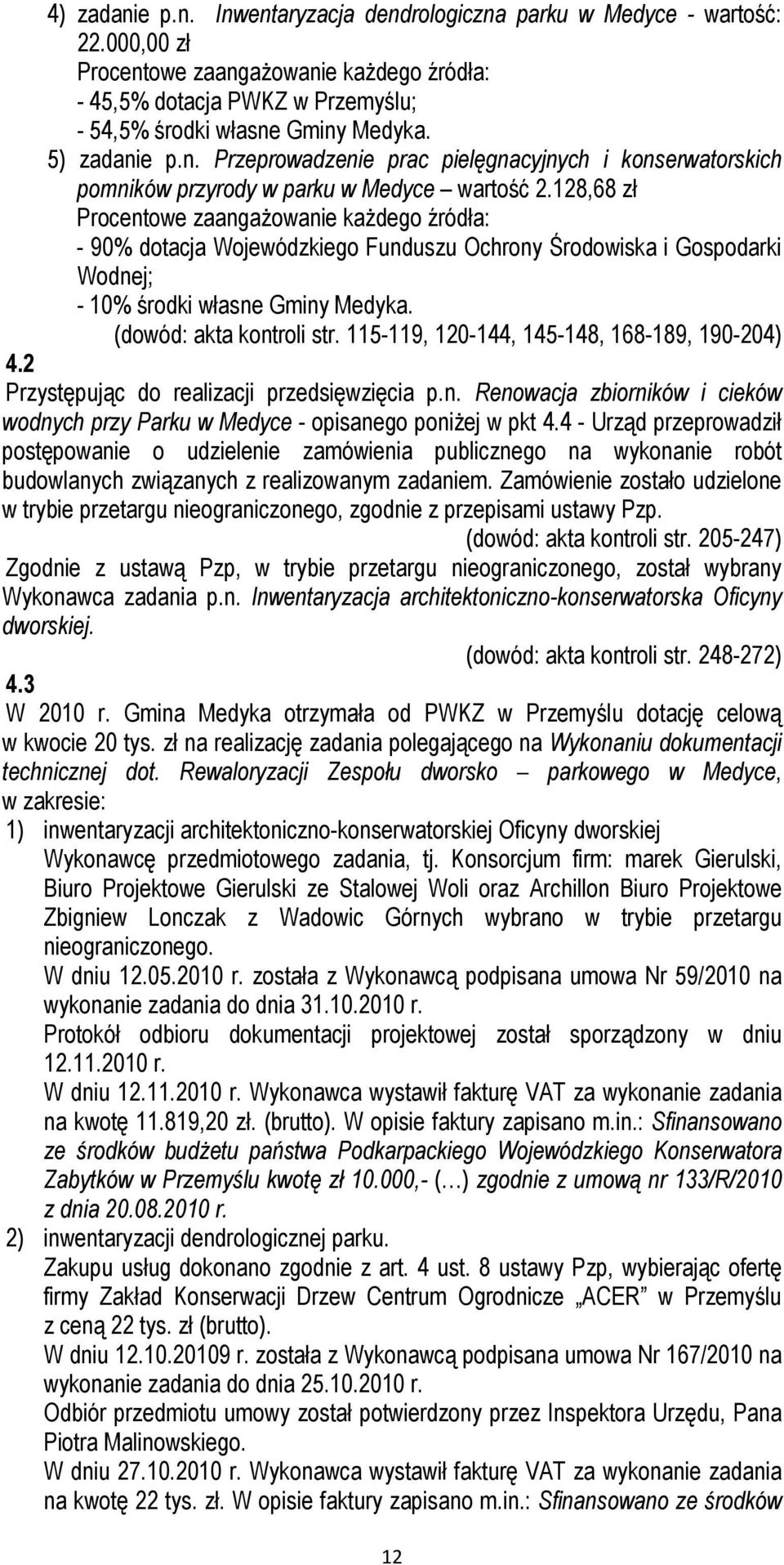 128,68 zł Procentowe zaangażowanie każdego źródła: - 90% dotacja Wojewódzkiego Funduszu Ochrony Środowiska i Gospodarki Wodnej; - 10% środki własne Gminy Medyka. (dowód: akta kontroli str.