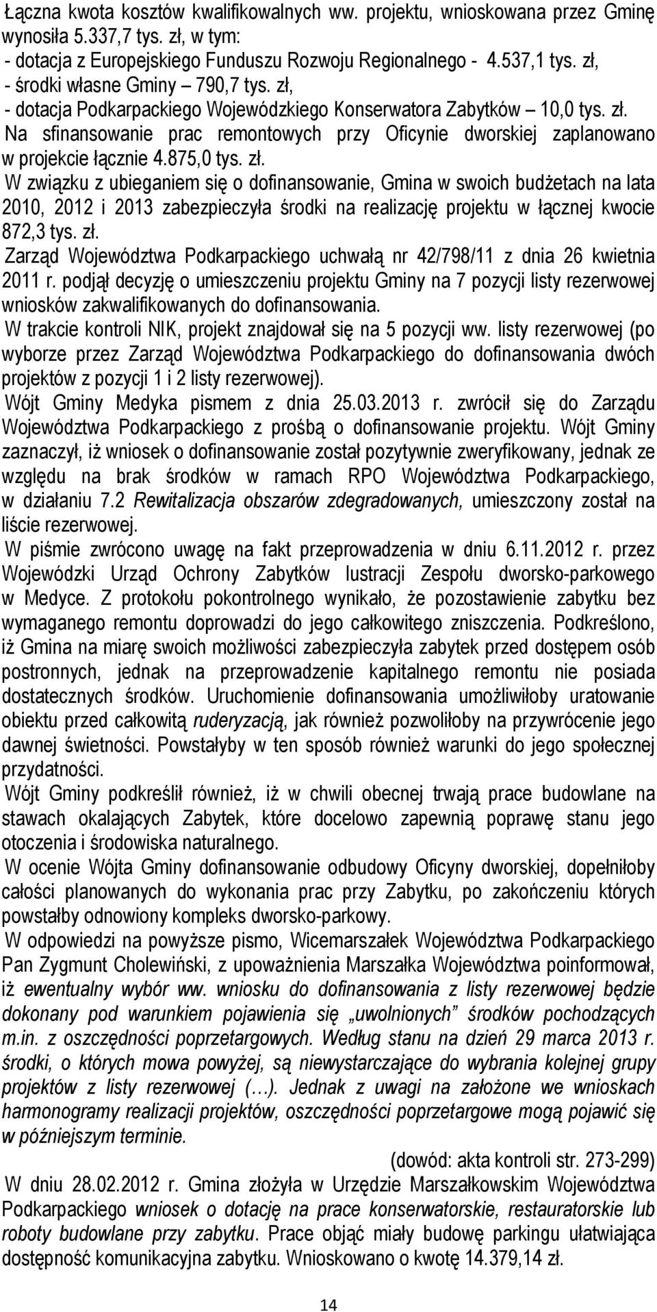 875,0 tys. zł. W związku z ubieganiem się o dofinansowanie, Gmina w swoich budżetach na lata 2010, 2012 i 2013 zabezpieczyła środki na realizację projektu w łącznej kwocie 872,3 tys. zł. Zarząd Województwa Podkarpackiego uchwałą nr 42/798/11 z dnia 26 kwietnia 2011 r.