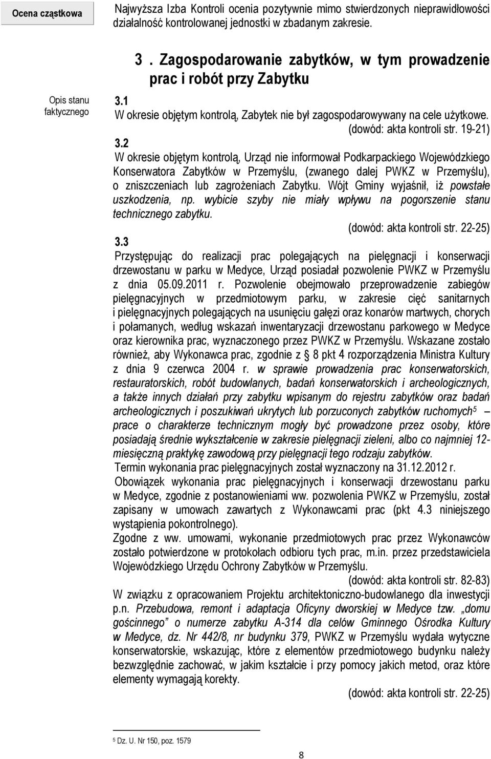 2 W okresie objętym kontrolą, Urząd nie informował Podkarpackiego Wojewódzkiego Konserwatora Zabytków w Przemyślu, (zwanego dalej PWKZ w Przemyślu), o zniszczeniach lub zagrożeniach Zabytku.