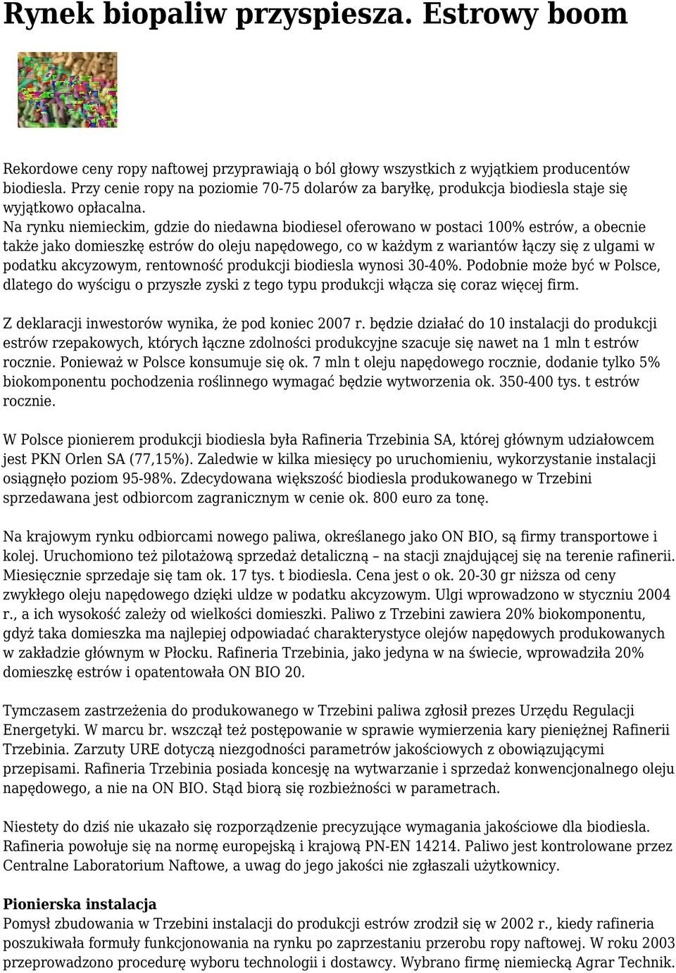 Na rynku niemieckim, gdzie do niedawna biodiesel oferowano w postaci 100% estrów, a obecnie także jako domieszkę estrów do oleju napędowego, co w każdym z wariantów łączy się z ulgami w podatku