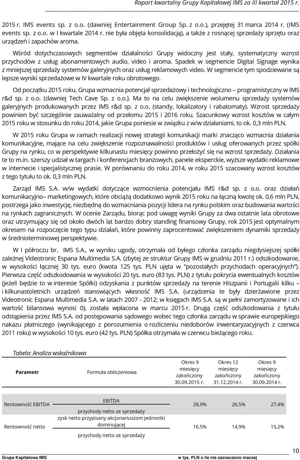 Wśród dotychczasowych segmentów działalności Grupy widoczny jest stały, systematyczny wzrost przychodów z usług abonamentowych audio, video i aroma.