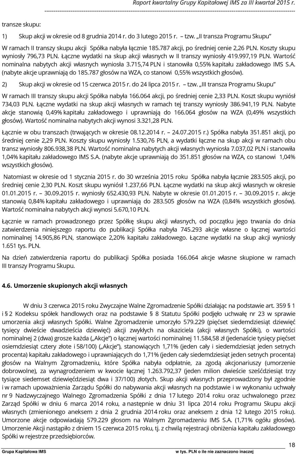 Łączne wydatki na skup akcji własnych w II transzy wyniosły 419.997,19 PLN. Wartość nominalna nabytych akcji własnych wyniosła 3.715,74 PLN i stanowiła 0,55% kapitału zakładowego IMS S.A.