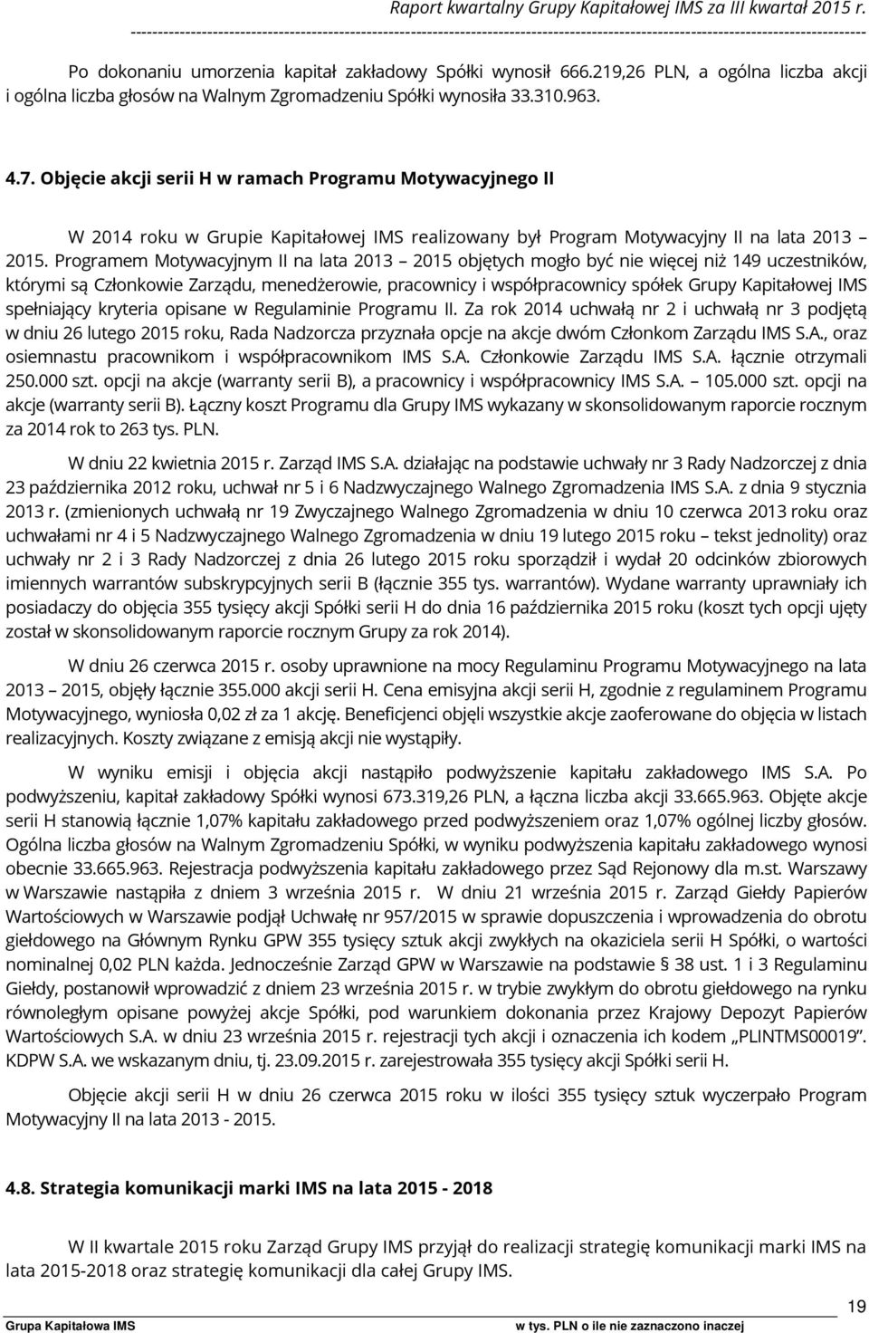 Objęcie akcji serii H w ramach Programu Motywacyjnego II W 2014 roku w Grupie Kapitałowej IMS realizowany był Program Motywacyjny II na lata 2013 2015.