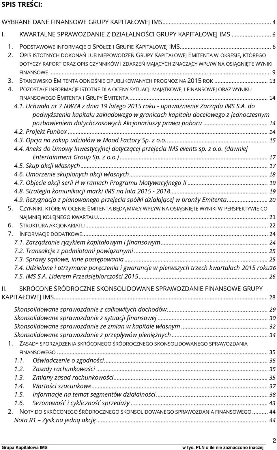 STANOWISKO EMITENTA ODNOŚNIE OPUBLIKOWANYCH PROGNOZ NA 2015 ROK... 13 4. POZOSTAŁE INFORMACJE ISTOTNE DLA OCENY SYTUACJI MAJĄTKOWEJ I FINANSOWEJ ORAZ WYNIKU FINANSOWEGO EMITENTA I GRUPY EMITENTA.