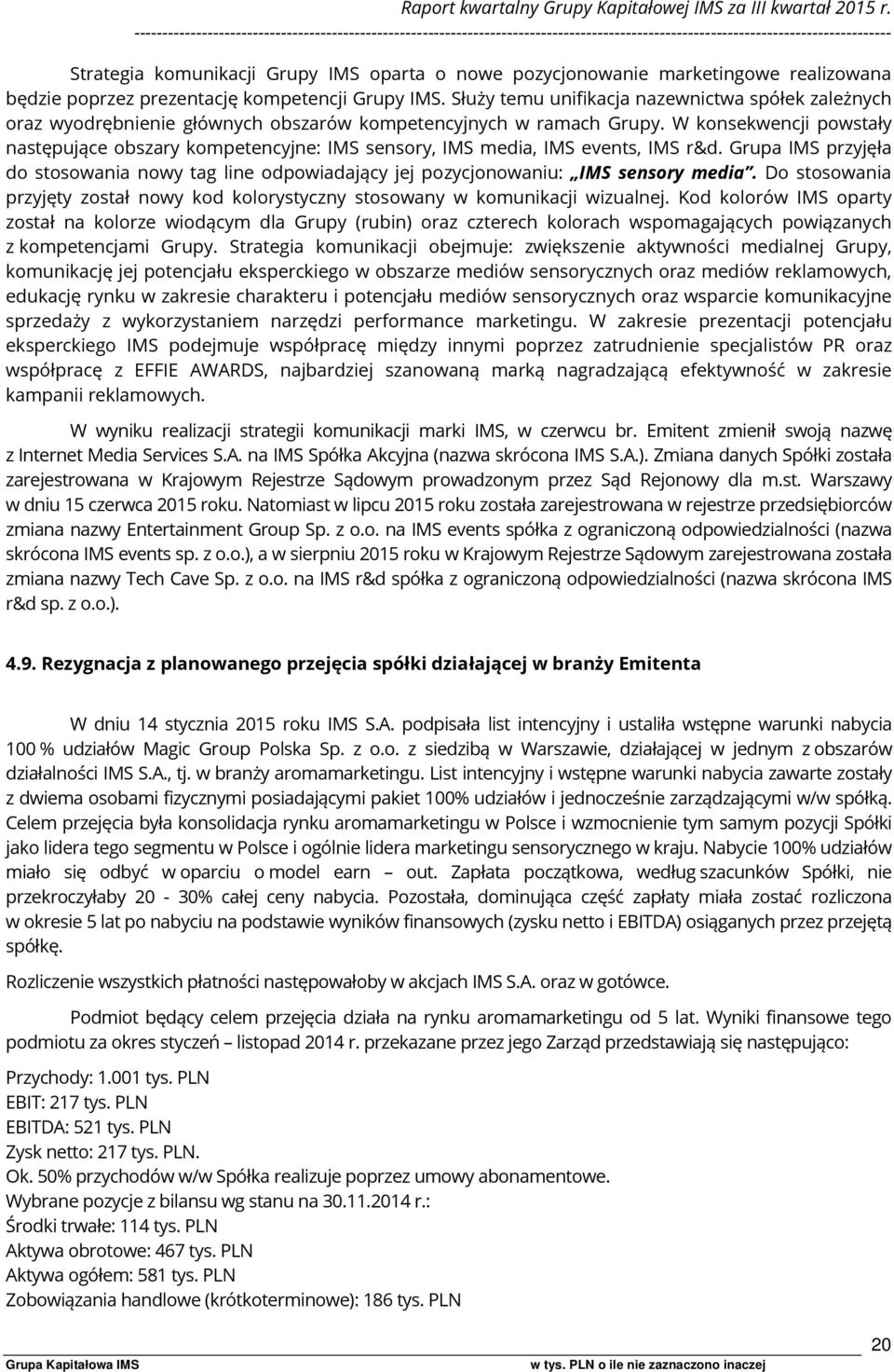 W konsekwencji powstały następujące obszary kompetencyjne: IMS sensory, IMS media, IMS events, IMS r&d.