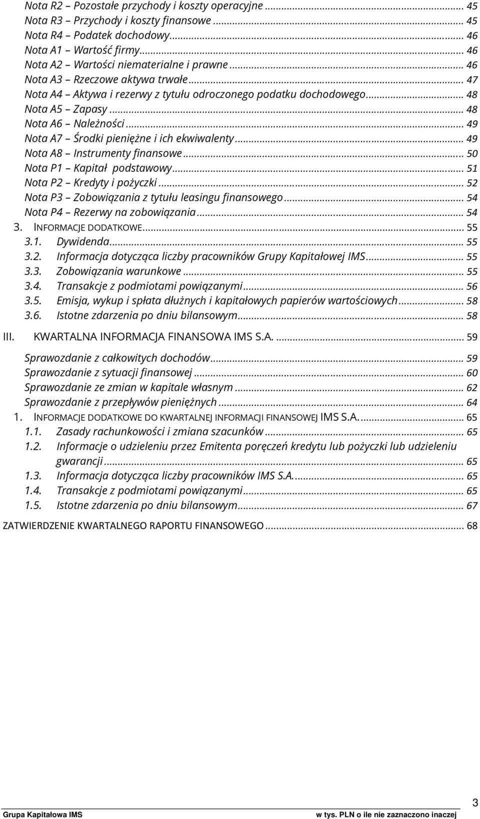 .. 49 Nota A7 Środki pieniężne i ich ekwiwalenty... 49 Nota A8 Instrumenty finansowe... 50 Nota P1 Kapitał podstawowy... 51 Nota P2 Kredyty i pożyczki.