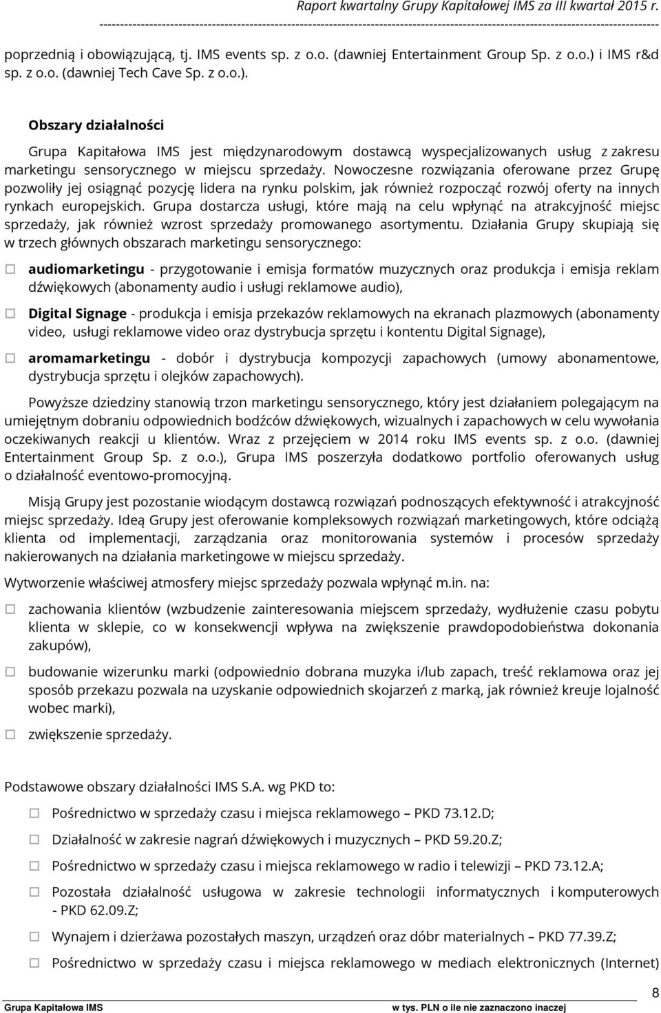 Nowoczesne rozwiązania oferowane przez Grupę pozwoliły jej osiągnąć pozycję lidera na rynku polskim, jak również rozpocząć rozwój oferty na innych rynkach europejskich.