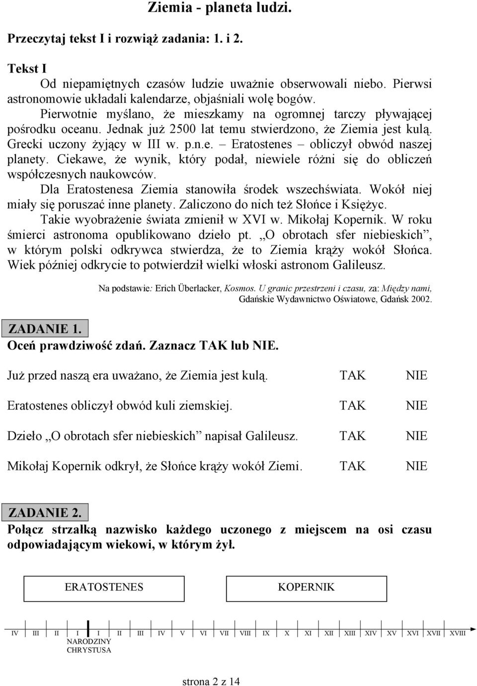 Ciekawe, że wynik, który podał, niewiele różni się do obliczeń współczesnych naukowców. Dla Eratostenesa Ziemia stanowiła środek wszechświata. Wokół niej miały się poruszać inne planety.