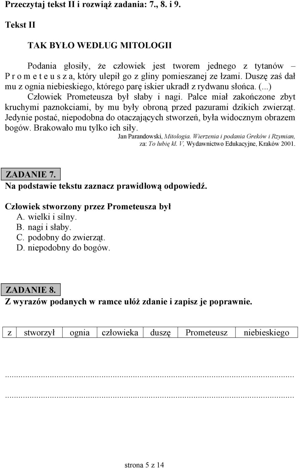 Duszę zaś dał mu z ognia niebieskiego, którego parę iskier ukradł z rydwanu słońca. (...) Człowiek Prometeusza był słaby i nagi.