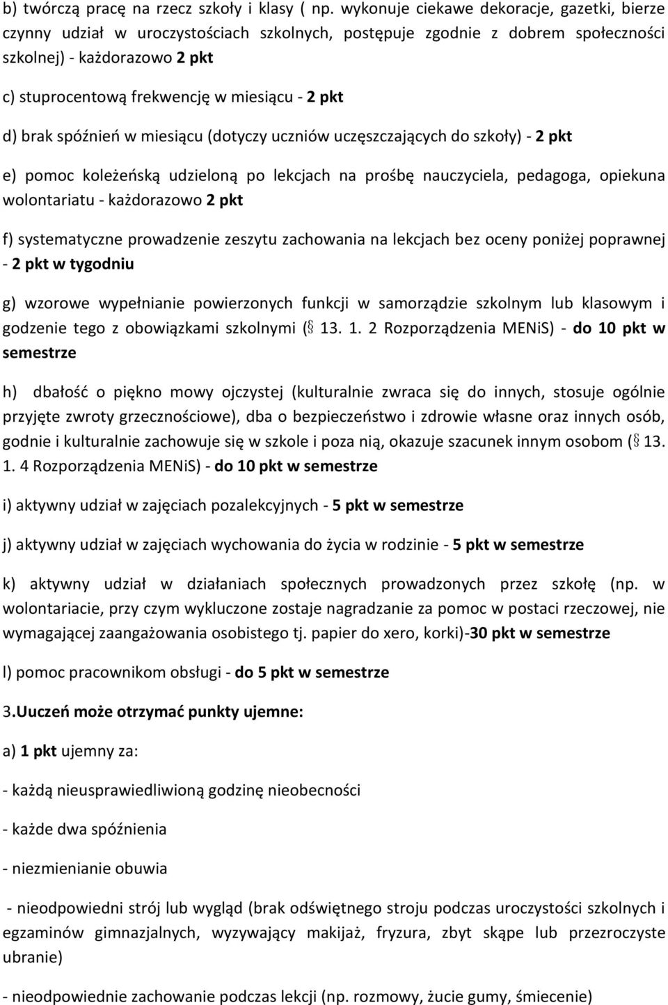 pkt d) brak spóźnień w miesiącu (dotyczy uczniów uczęszczających do szkoły) - 2 pkt e) pomoc koleżeńską udzieloną po lekcjach na prośbę nauczyciela, pedagoga, opiekuna wolontariatu - każdorazowo 2