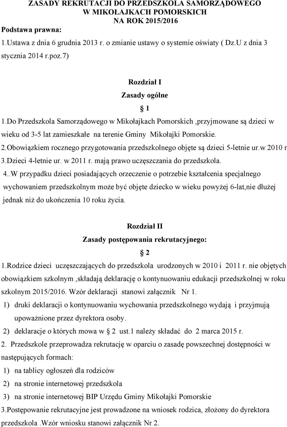 Do Przedszkola Samorządowego w Mikołajkach Pomorskich,przyjmowane są dzieci w wieku od 3-5 lat zamieszkałe na terenie Gminy Mikołajki Pomorskie. 2.