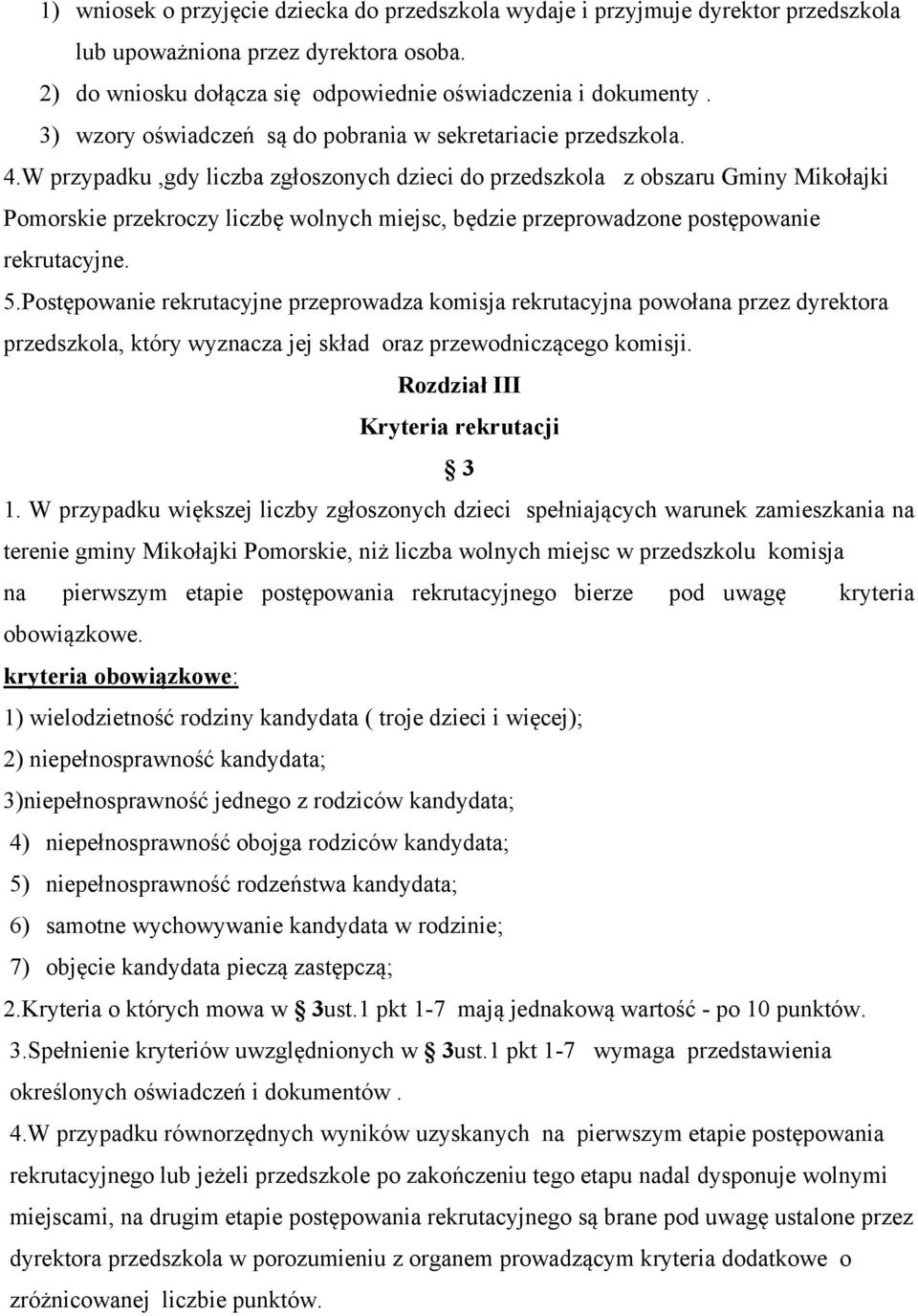 W przypadku,gdy liczba zgłoszonych dzieci do przedszkola z obszaru Gminy Mikołajki Pomorskie przekroczy liczbę wolnych miejsc, będzie przeprowadzone postępowanie rekrutacyjne. 5.