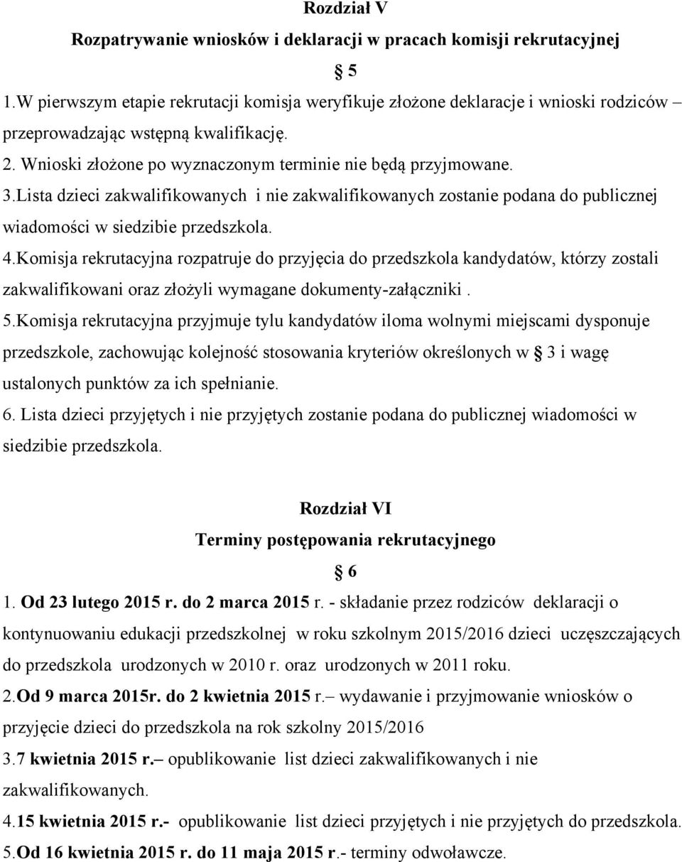 Lista dzieci zakwalifikowanych i nie zakwalifikowanych zostanie podana do publicznej wiadomości w siedzibie przedszkola. 4.