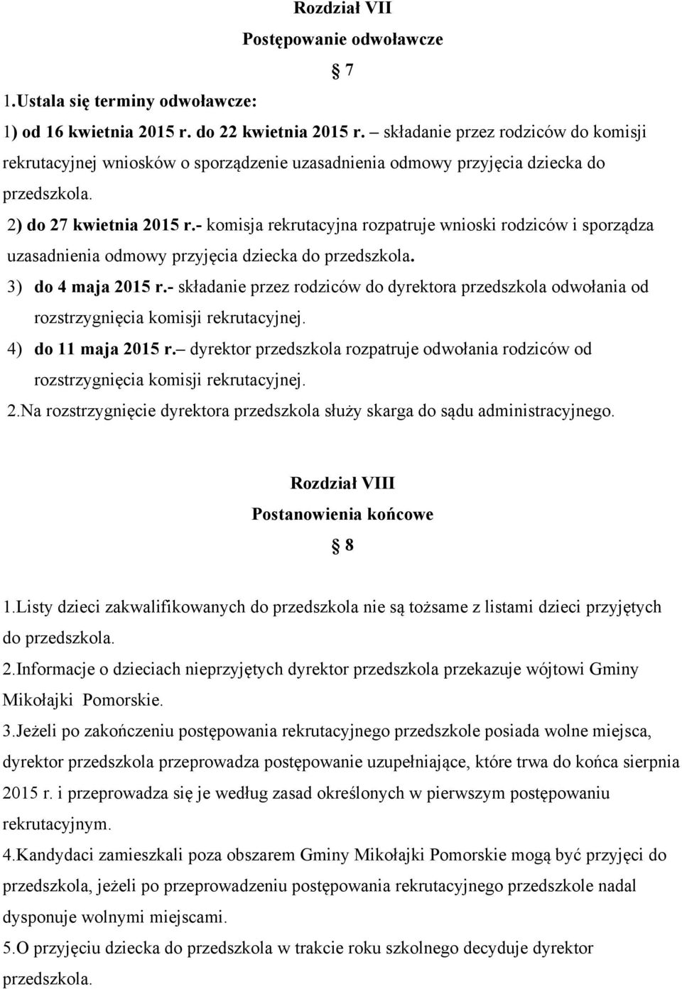 - komisja rekrutacyjna rozpatruje wnioski rodziców i sporządza uzasadnienia odmowy przyjęcia dziecka do przedszkola. 3) do 4 maja 2015 r.